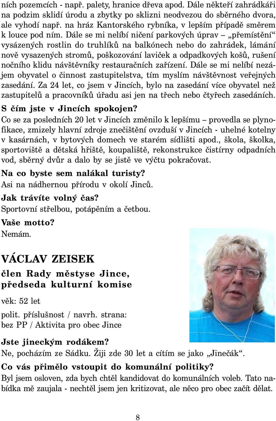 Dále se mi nelíbí ničení parkových úprav přemístění vysázených rostlin do truhlíků na balkónech nebo do zahrádek, lámání nově vysazených stromů, poškozování laviček a odpadkových košů, rušení nočního