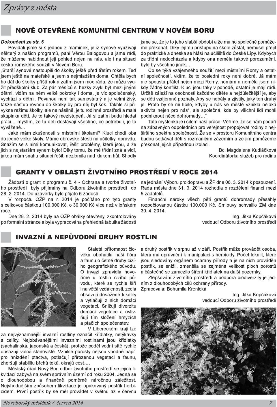 česko-romského soužití v Novém Boru. Starší synové nastoupili do školky ještě před třetím rokem. Teď jsem ještě na mateřské a jsem s nejmladším doma.