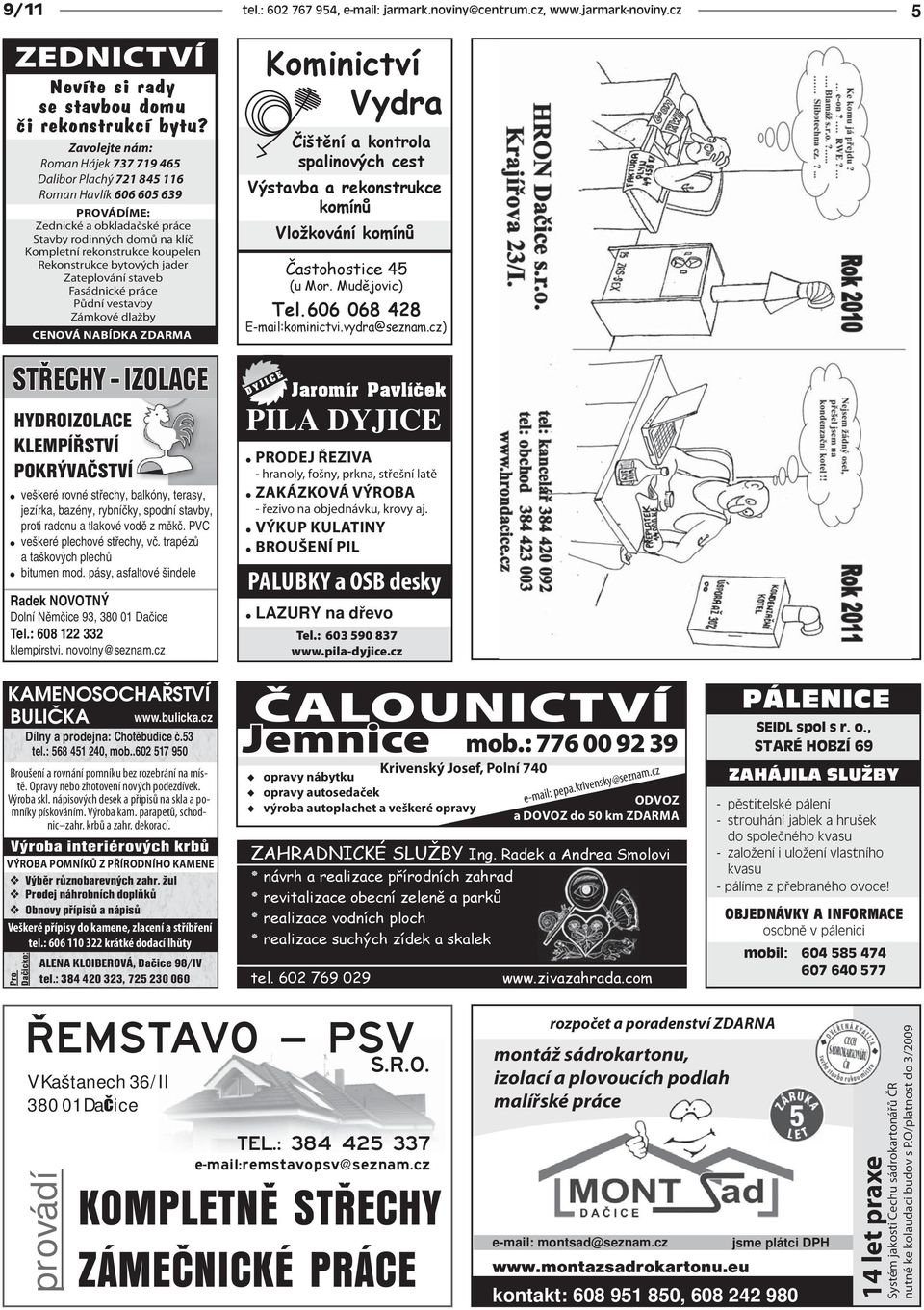 Rekonstrukce bytových jader Zateplování staveb Fasádnické práce Půdní vestavby Zámkové dlažby CENOVÁ NABÍDKA ZDARMA STŘECHY - IZOLACE HYDROIZOLACE KLEMPÍŘSTVÍ POKRÝVAČSTVÍ veškeré rovné střechy,