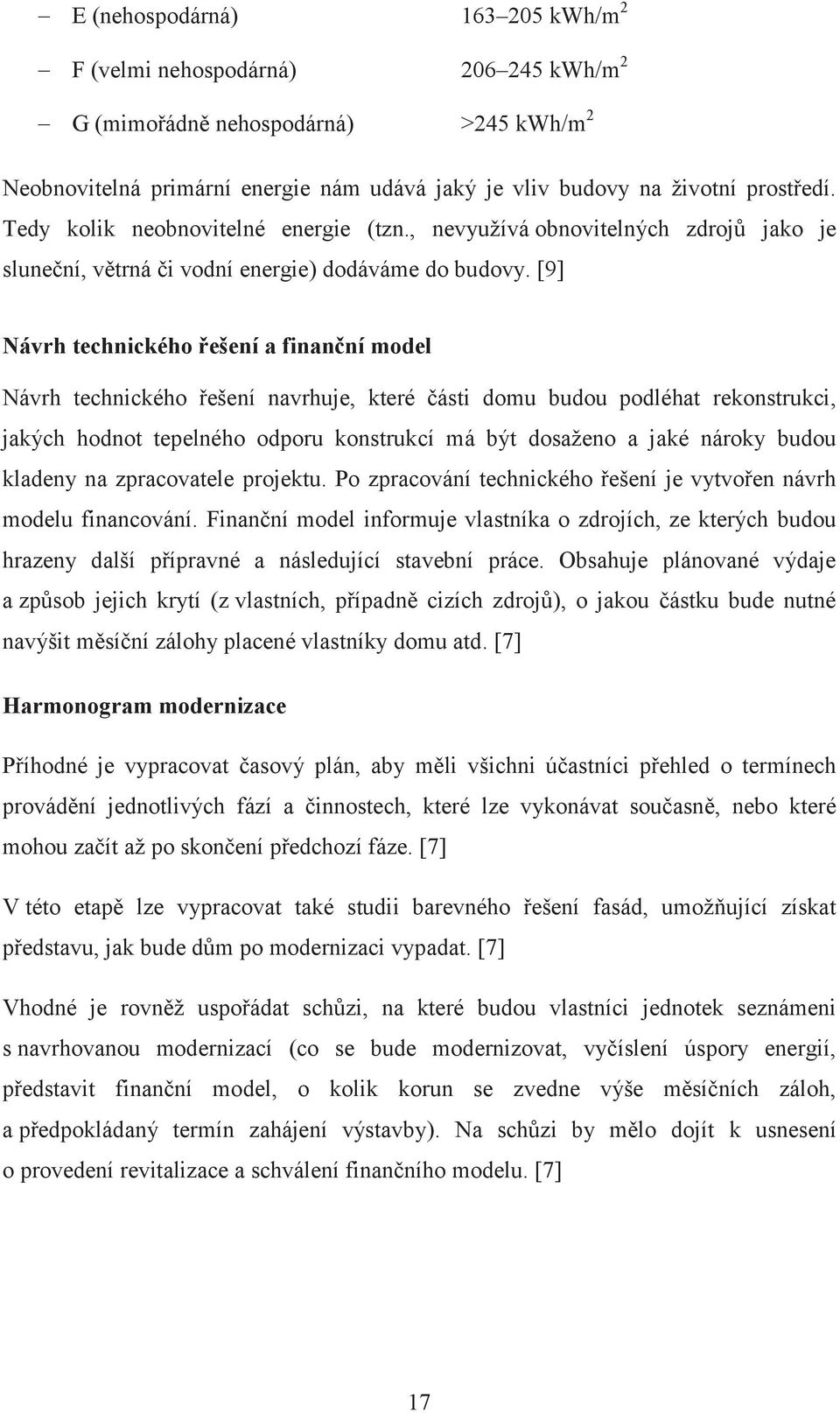 [9] Návrh technického řešení a finanční model Návrh technického řešení navrhuje, které části domu budou podléhat rekonstrukci, jakých hodnot tepelného odporu konstrukcí má být dosaženo a jaké nároky