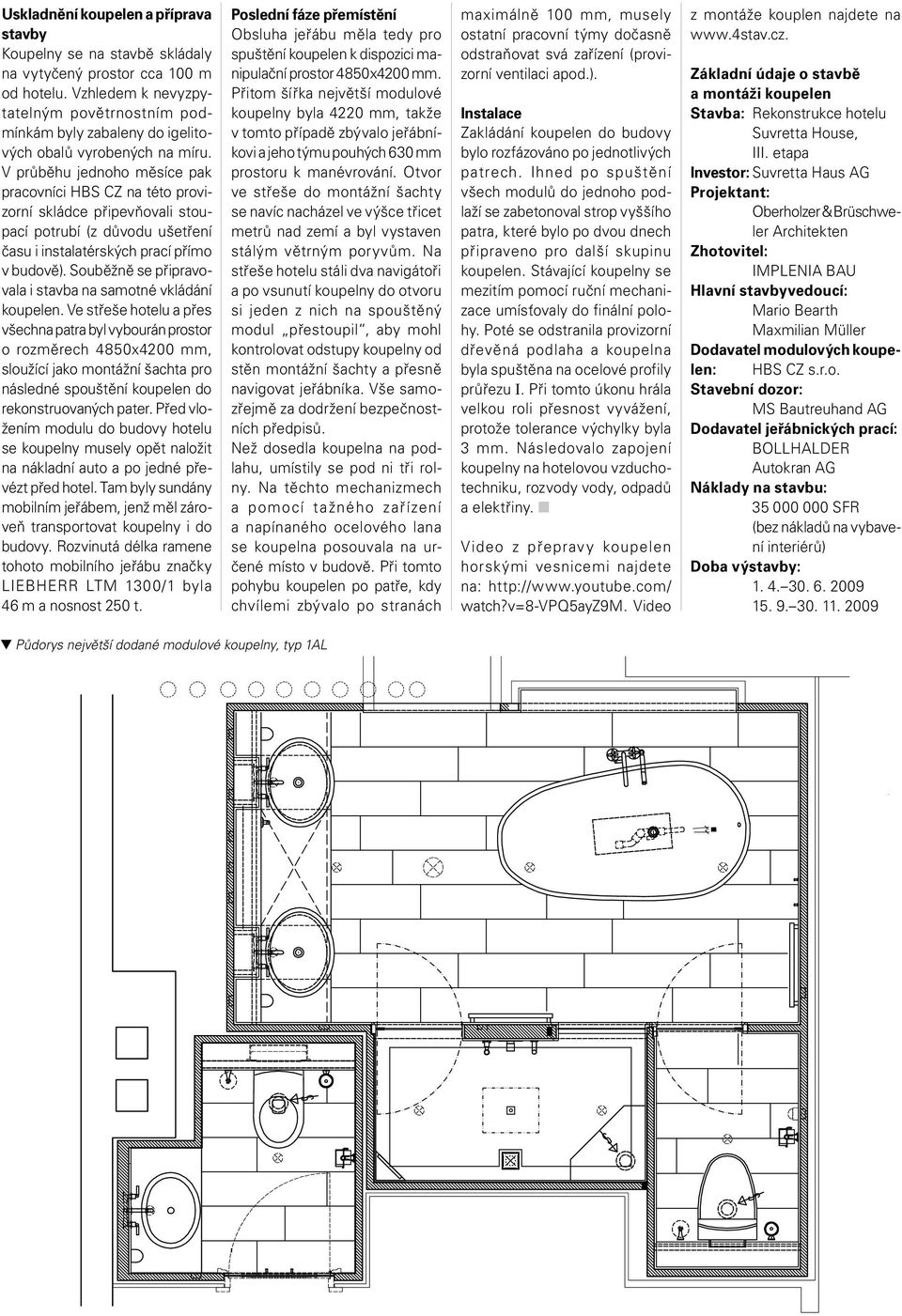 V průběhu jednoho měsíce pak pracovníci HBS CZ na této provizorní skládce připevňovali stoupací potrubí (z důvodu ušetření času i instalatérských prací přímo v budově).