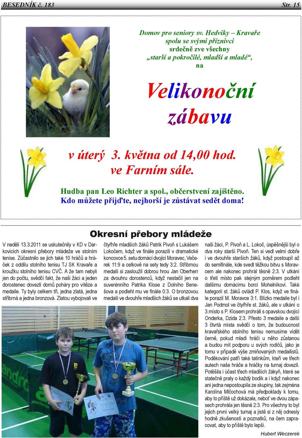 3.2011 se uskutečnily v KD v Darkovicích okresní přebory mládeže ve stolním tenise. Zúčastnilo se jich také 10 hráčů a hráček z oddílu stolního tenisu TJ SK Kravaře a kroužku stolního tenisu CVČ.