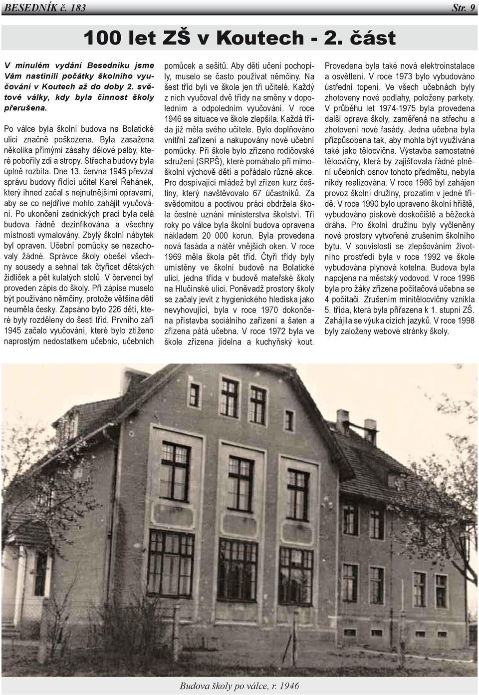 června 1945 převzal správu budovy řídící učitel Karel Řehánek, který ihned začal s nejnutnějšími opravami, aby se co nejdříve mohlo zahájit vyučování.