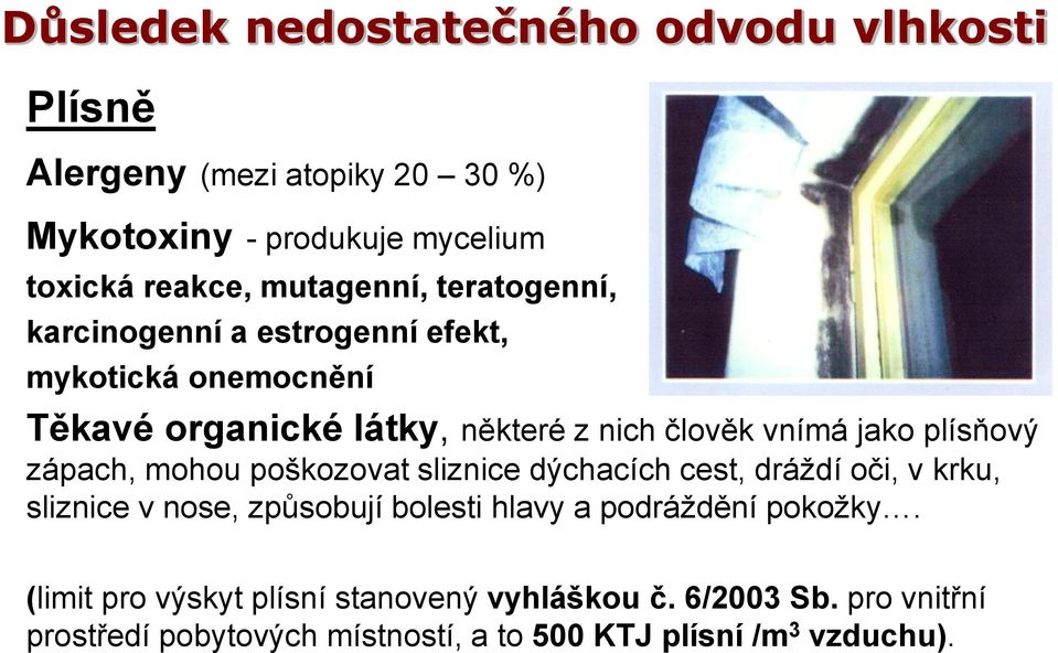 plísňový zápach, mohou poškozovat sliznice dýchacích cest, dráždí oči, v krku, sliznice v nose, způsobují bolesti hlavy a podráždění