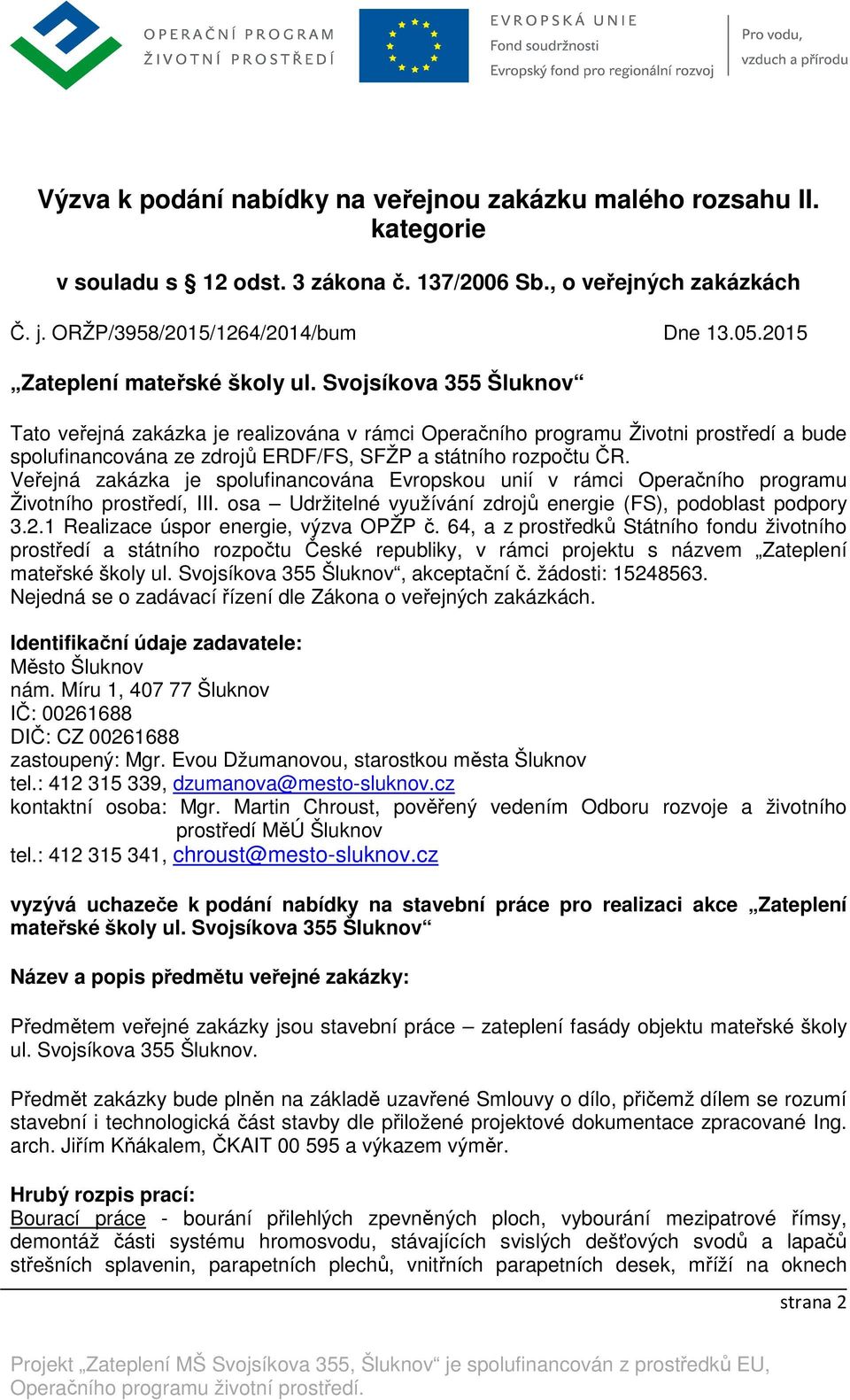 Svojsíkova 355 Šluknov Tato veřejná zakázka je realizována v rámci Operačního programu Životni prostředí a bude spolufinancována ze zdrojů ERDF/FS, SFŽP a státního rozpočtu ČR.