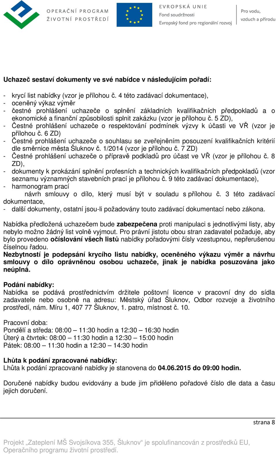 přílohou č. 5 ZD), - Čestné prohlášení uchazeče o respektování podmínek výzvy k účasti ve VŘ (vzor je přílohou č.