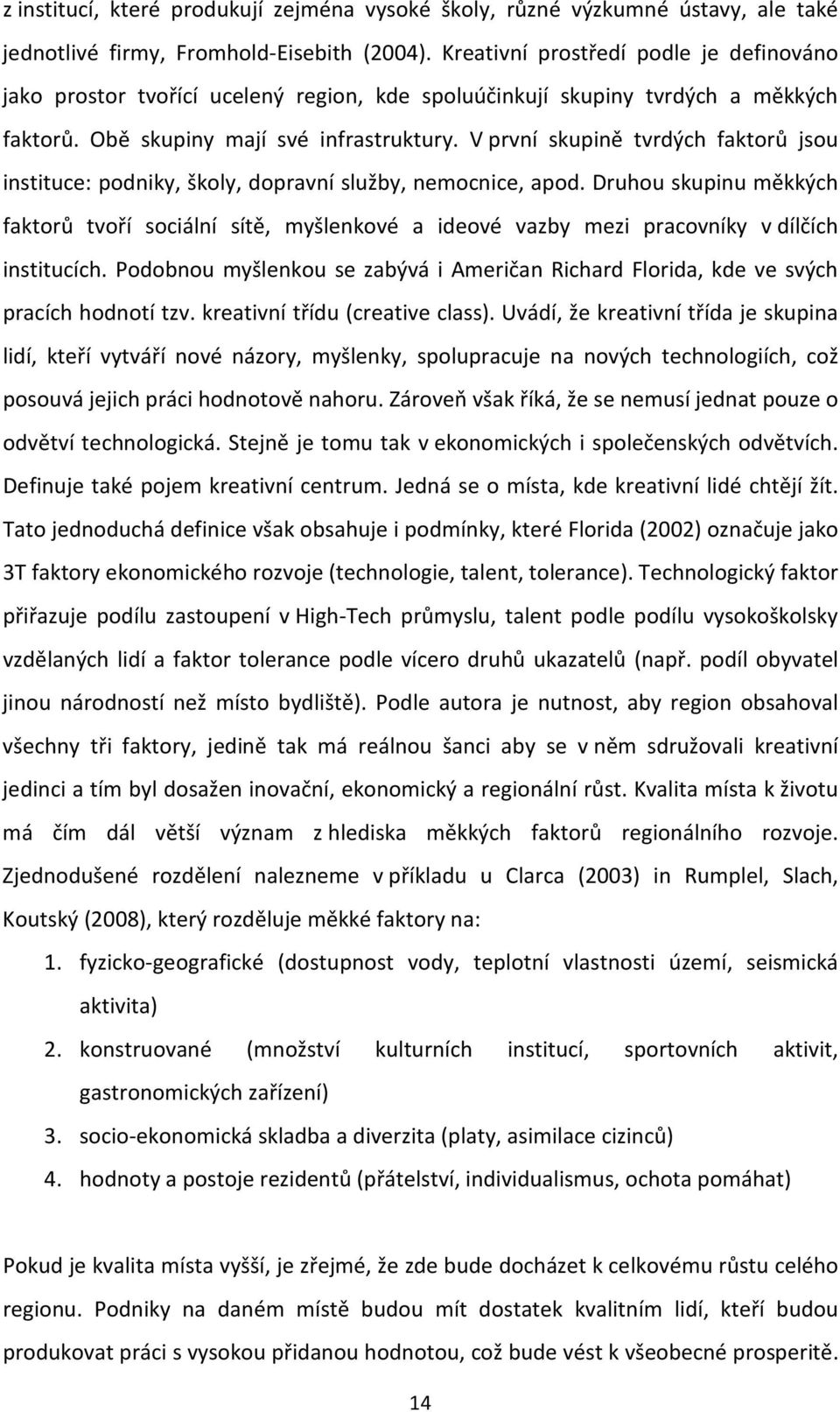 V první skupině tvrdých faktorů jsou instituce: podniky, školy, dopravní služby, nemocnice, apod.