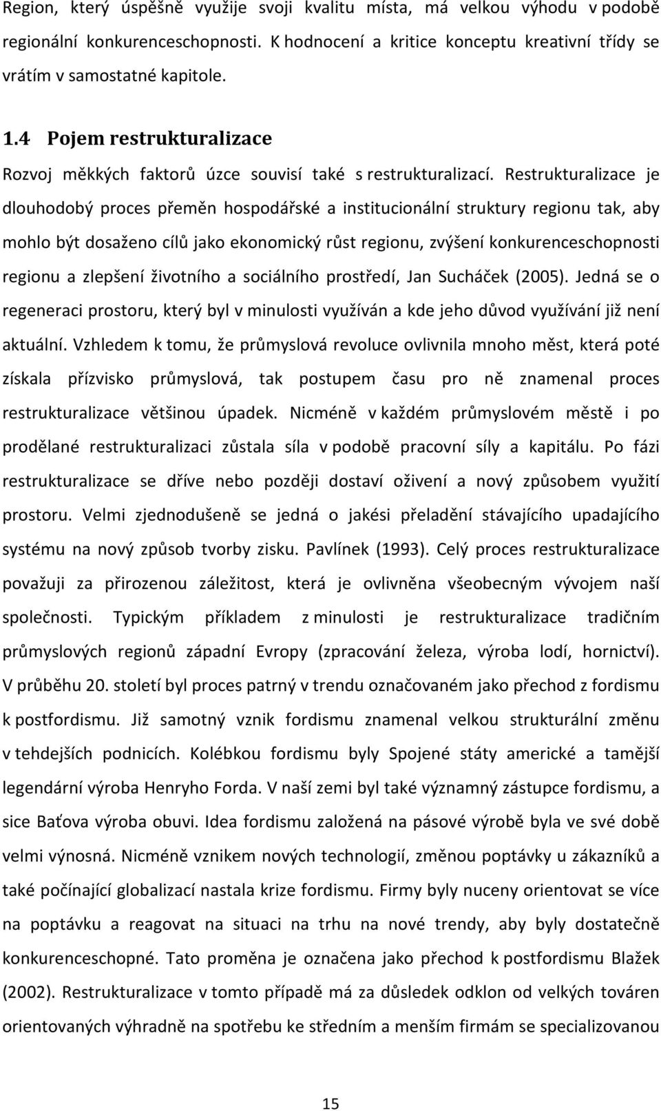 Restrukturalizace je dlouhodobý proces přeměn hospodářské a institucionální struktury regionu tak, aby mohlo být dosaženo cílů jako ekonomický růst regionu, zvýšení konkurenceschopnosti regionu a