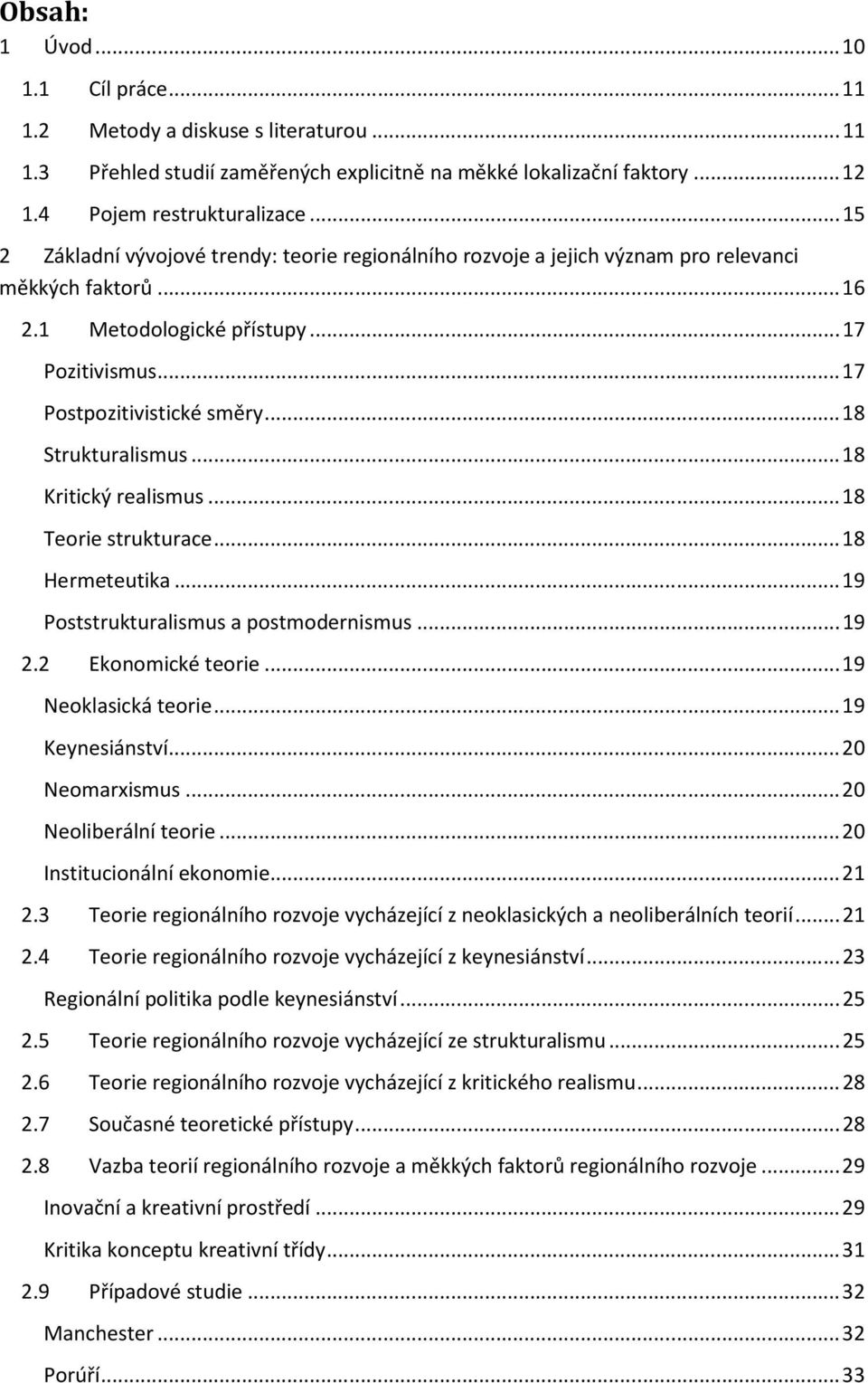 .. 18 Strukturalismus... 18 Kritický realismus... 18 Teorie strukturace... 18 Hermeteutika... 19 Poststrukturalismus a postmodernismus... 19 2.2 Ekonomické teorie... 19 Neoklasická teorie.