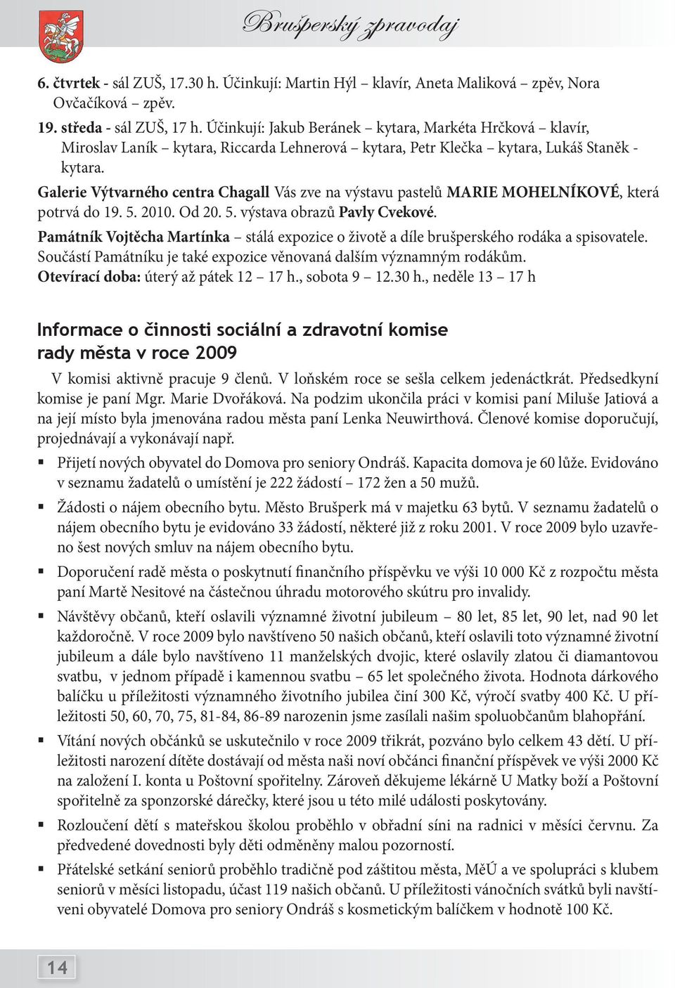 Galerie Výtvarného centra Chagall Vás zve na výstavu pastelů MARIE MOHELNÍKOVÉ, která potrvá do 19. 5. 2010. Od 20. 5. výstava obrazů Pavly Cvekové.