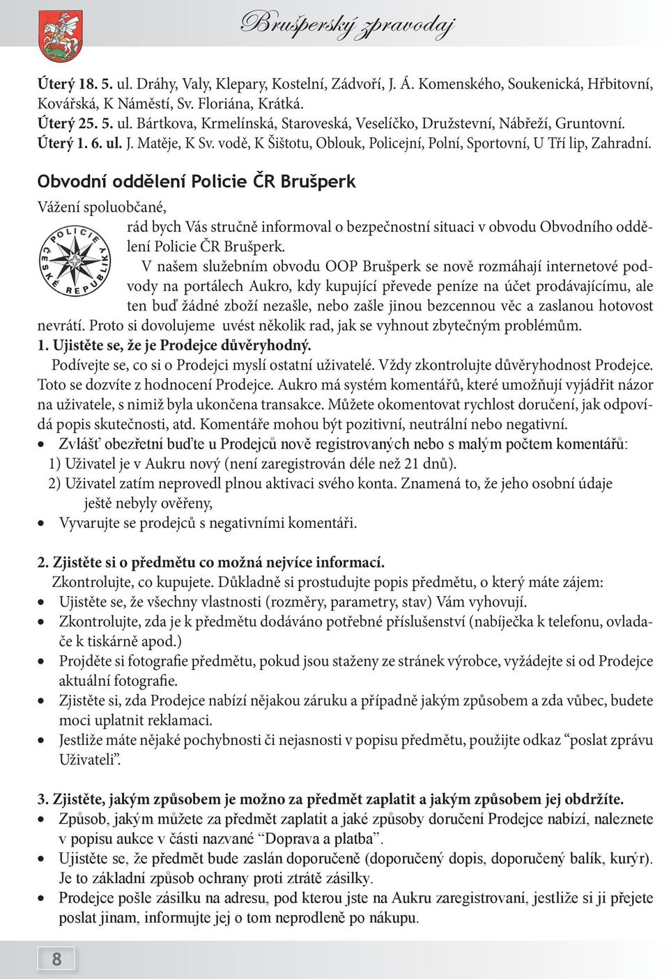 Obvodní oddělení Policie ČR Brušperk Vážení spoluobčané, rád bych Vás stručně informoval o bezpečnostní situaci v obvodu Obvodního oddělení Policie ČR Brušperk.