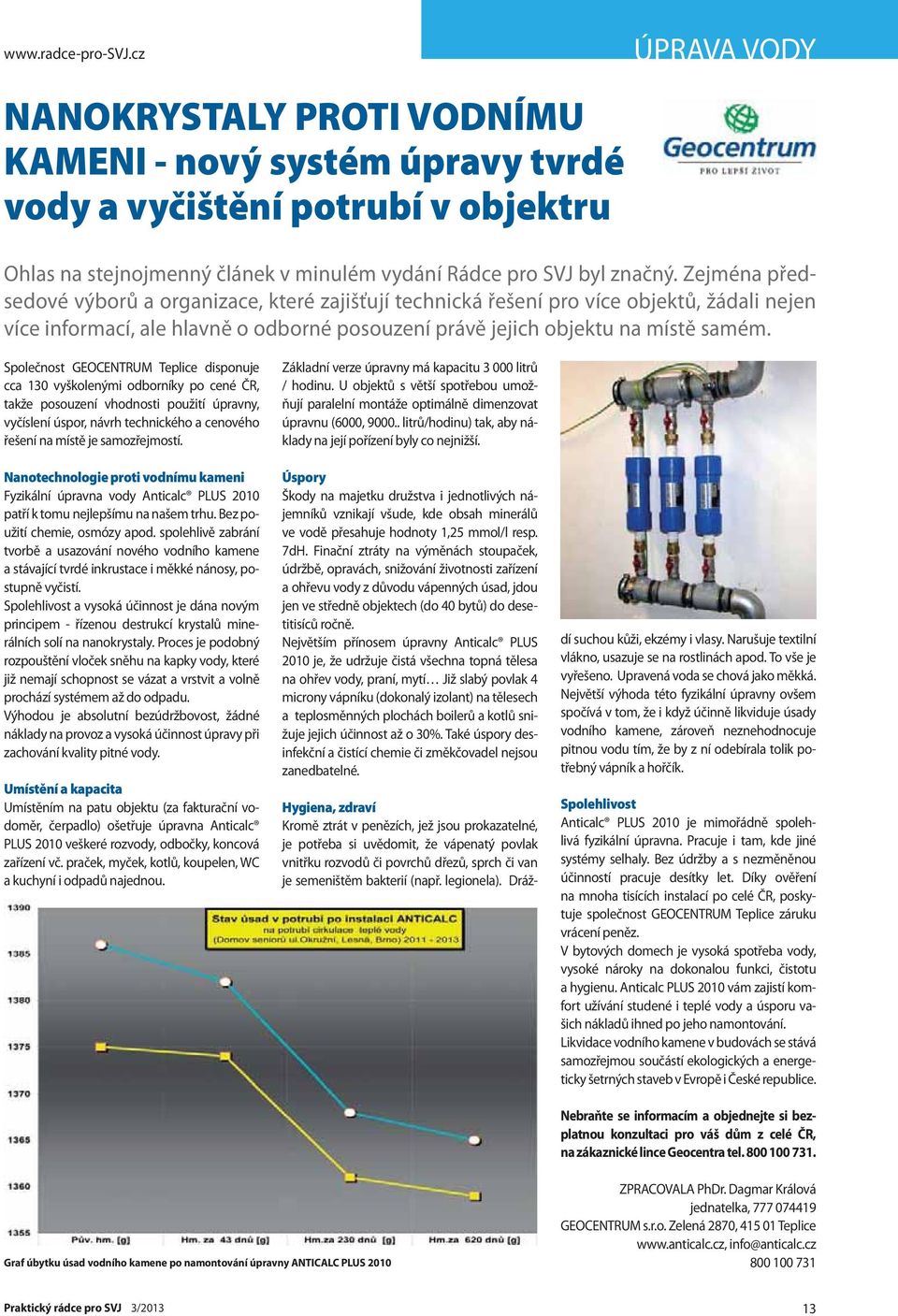 Zejména předsedové výborů a organizace, které zajišťují technická řešení pro více objektů, žádali nejen více informací, ale hlavně o odborné posouzení právě jejich objektu na místě samém.