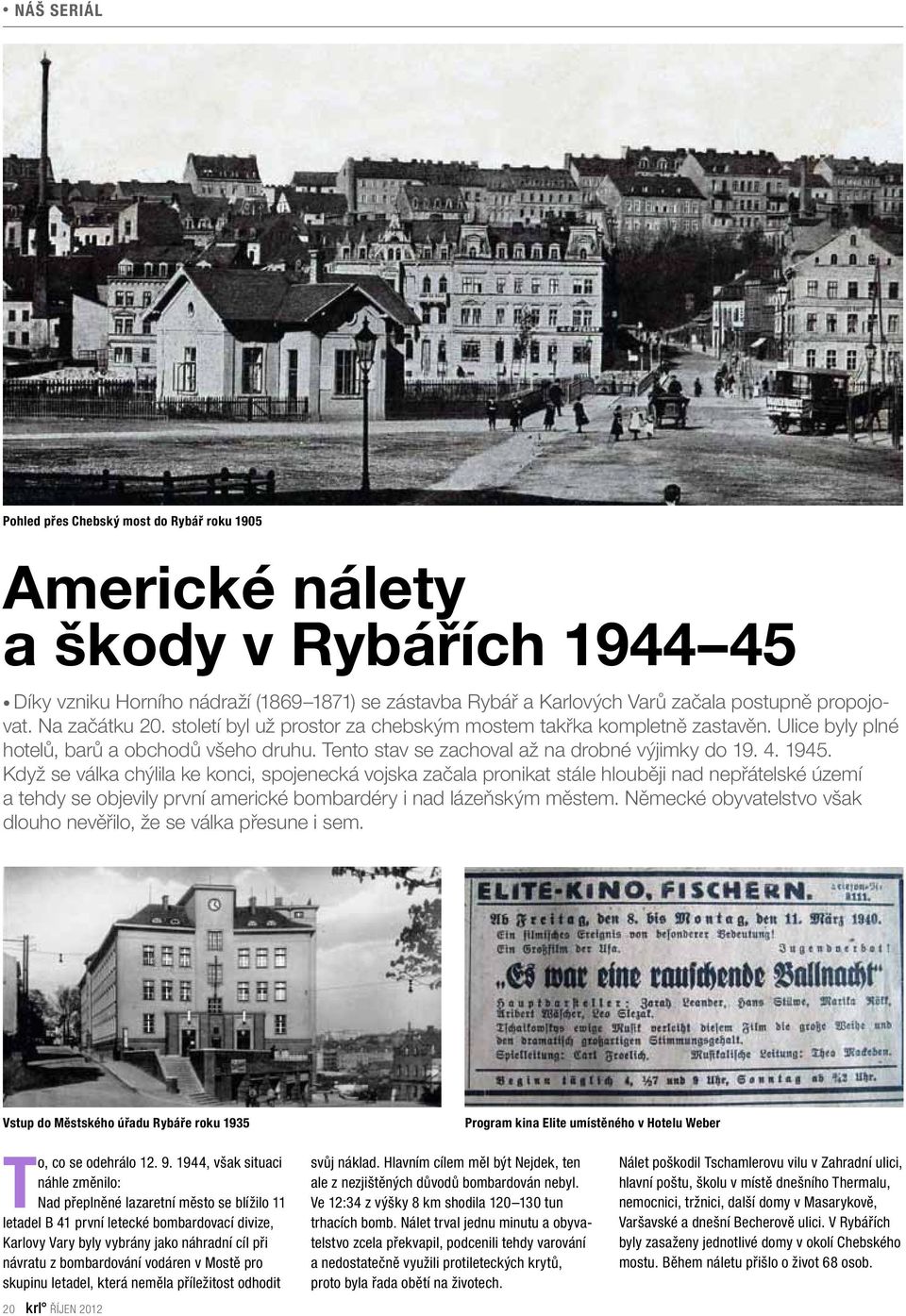 Když se válka chýlila ke konci, spojenecká vojska začala pronikat stále hlouběji nad nepřátelské území a tehdy se objevily první americké bombardéry i nad lázeňským městem.