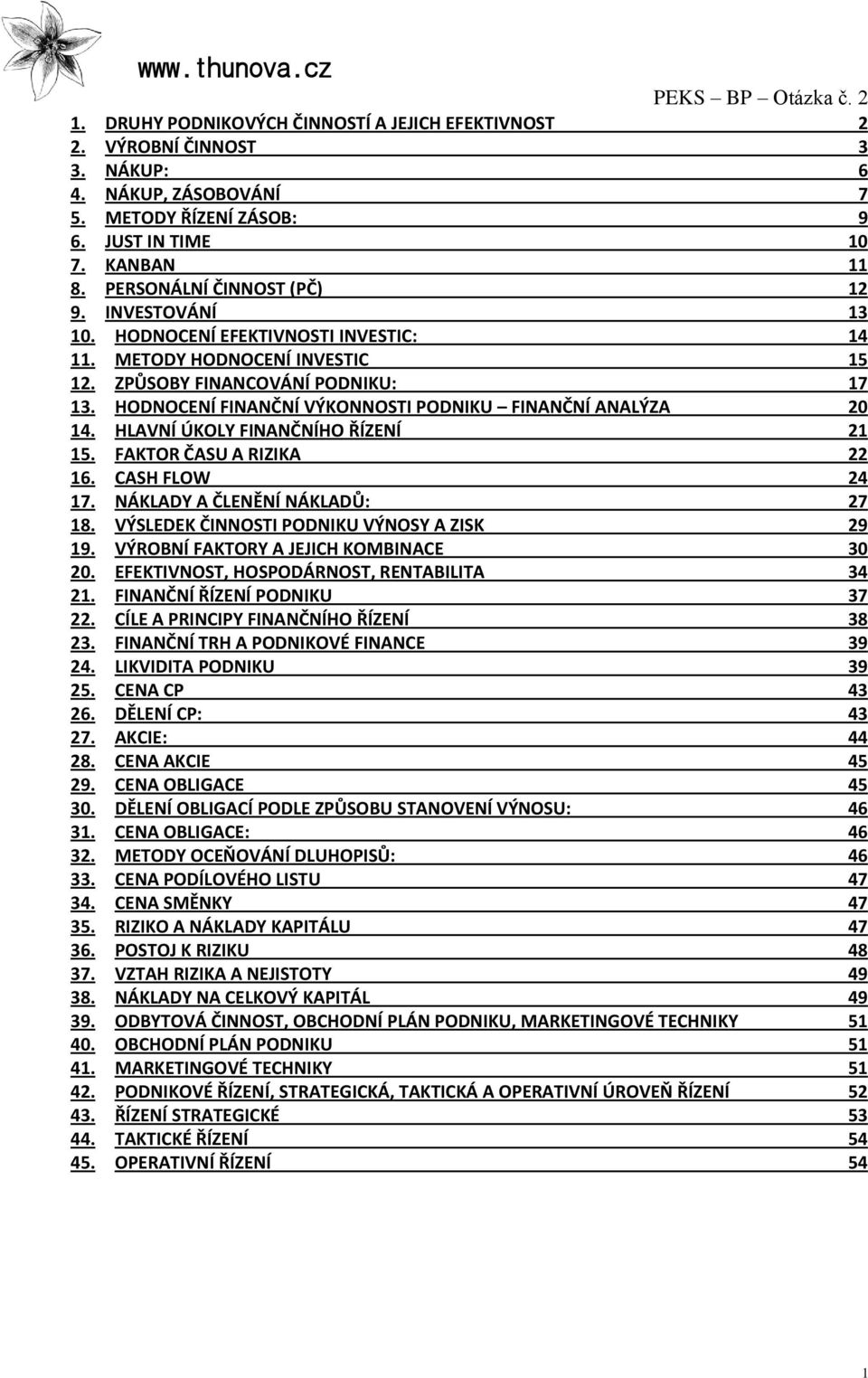 HLAVNÍ ÚKOLY FINANČNÍHO ŘÍZENÍ 21 15. FAKTOR ČASU A RIZIKA 22 16. CASH FLOW 24 17. NÁKLADY A ČLENĚNÍ NÁKLADŮ: 27 18. VÝSLEDEK ČINNOSTI PODNIKU VÝNOSY A ZISK 29 19.