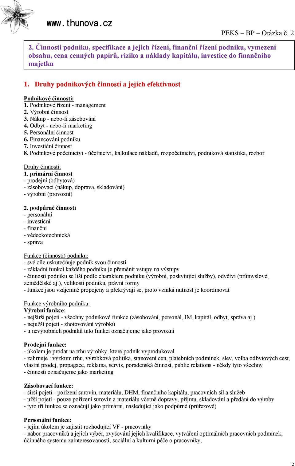 Personální činnost 6. Financování podniku 7. Investiční činnost 8. Podnikové početnictví - účetnictví, kalkulace nákladů, rozpočetnictví, podniková statistika, rozbor Druhy činností: 1.