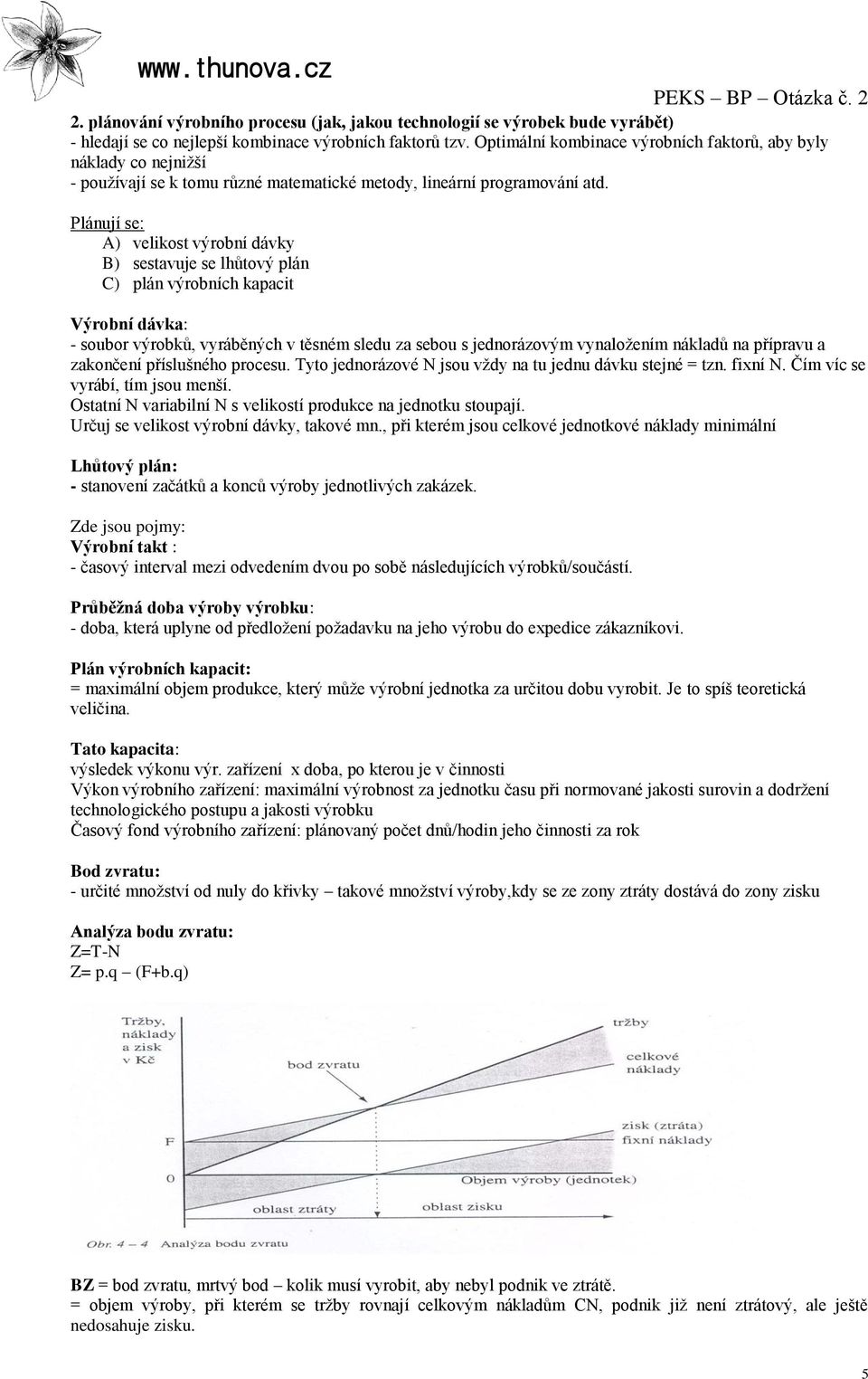 Plánují se: A) velikost výrobní dávky B) sestavuje se lhůtový plán C) plán výrobních kapacit Výrobní dávka: - soubor výrobků, vyráběných v těsném sledu za sebou s jednorázovým vynaložením nákladů na