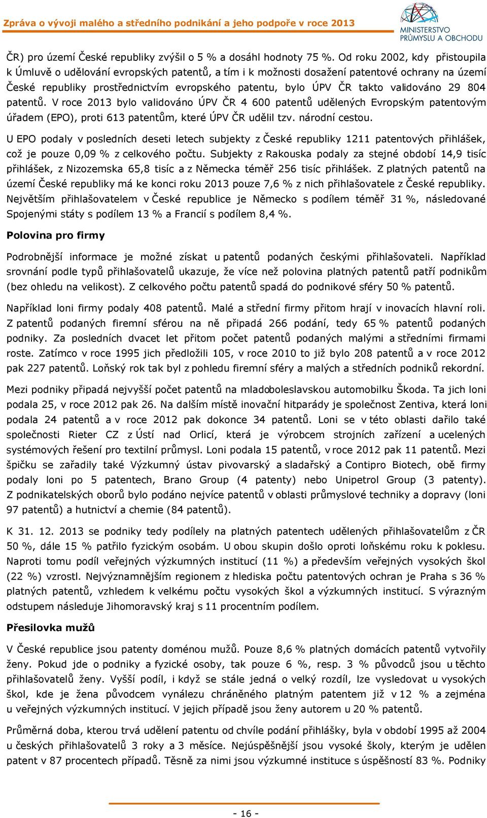 validováno 29 804 patentů. V roce 2013 bylo validováno ÚPV ČR 4 600 patentů udělených Evropským patentovým úřadem (EPO), proti 613 patentům, které ÚPV ČR udělil tzv. národní cestou.