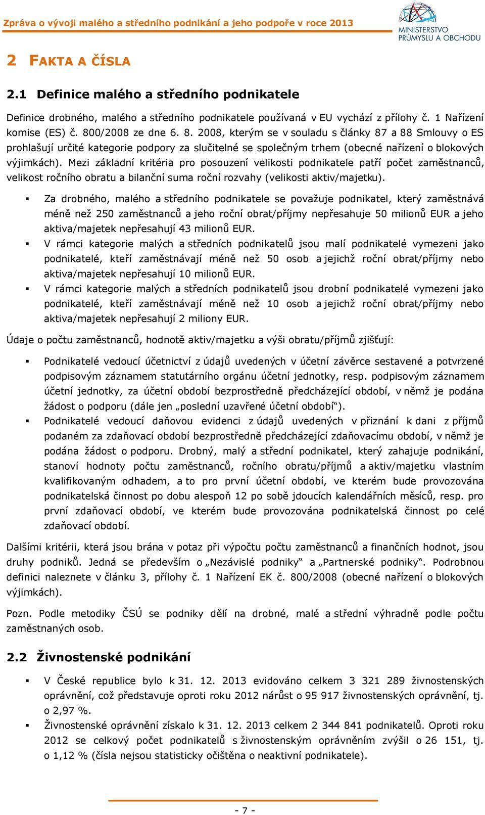 Mezi základní kritéria pro posouzení velikosti podnikatele patří počet zaměstnanců, velikost ročního obratu a bilanční suma roční rozvahy (velikosti aktiv/majetku).