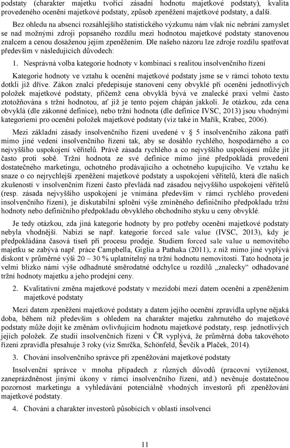 jejím zpeněžením. Dle našeho názoru lze zdroje rozdílu spatřovat především v následujících důvodech: 1.