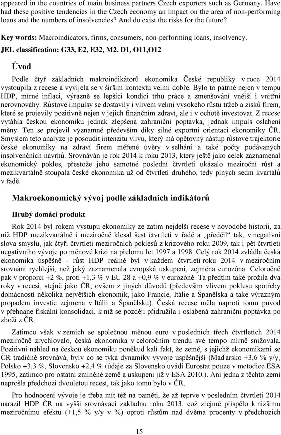 Key words: Macroindicators, firms, consumers, non-performing loans, insolvency.