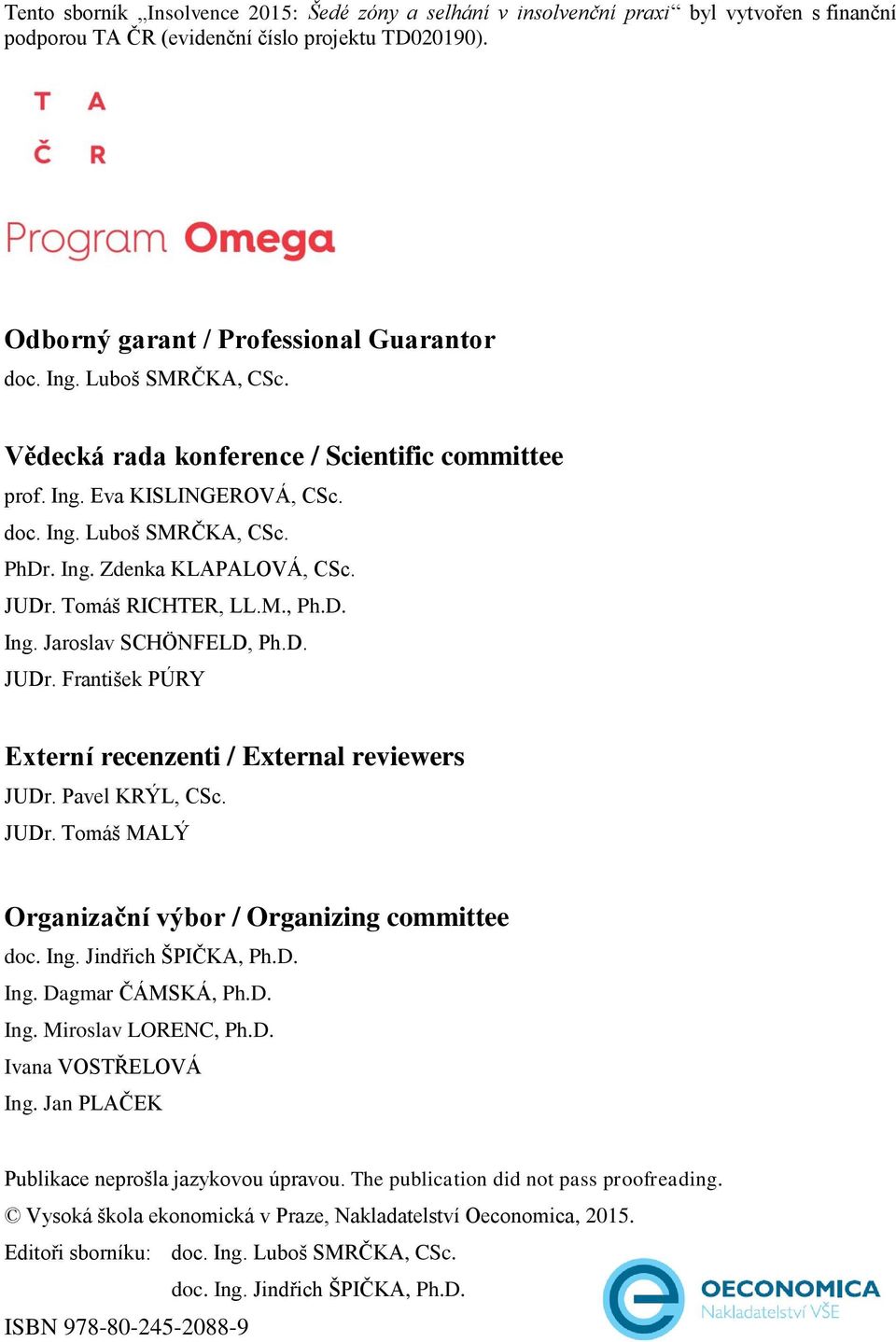 D. JUDr. František PÚRY Externí recenzenti / External reviewers JUDr. Pavel KRÝL, CSc. JUDr. Tomáš MALÝ Organizační výbor / Organizing committee doc. Ing. Jindřich ŠPIČKA, Ph.D. Ing. Dagmar ČÁMSKÁ, Ph.