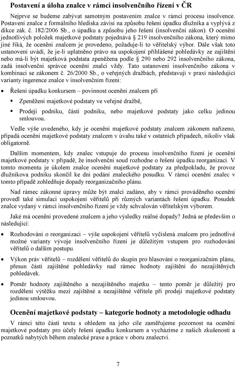 O ocenění jednotlivých položek majetkové podstaty pojednává 219 insolvenčního zákona, který mimo jiné říká, že ocenění znalcem je provedeno, požaduje-li to věřitelský výbor.