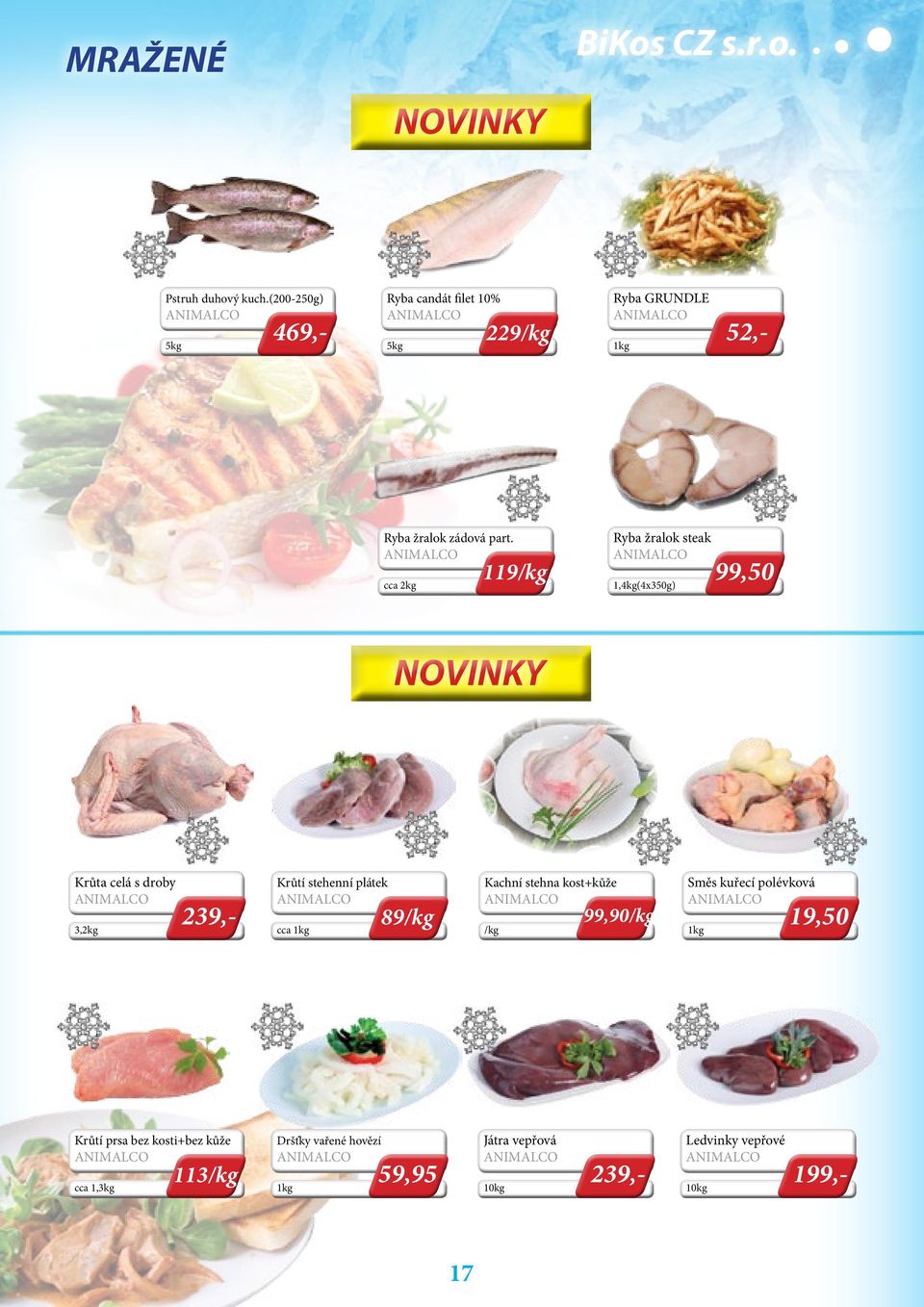 cca 2kg 119/kg Ryba žralok steak 1,4kg(4x350g) 99,50 NOVINKY Krůta celá s droby 3,2kg 239,- Krůtí stehenní plátek