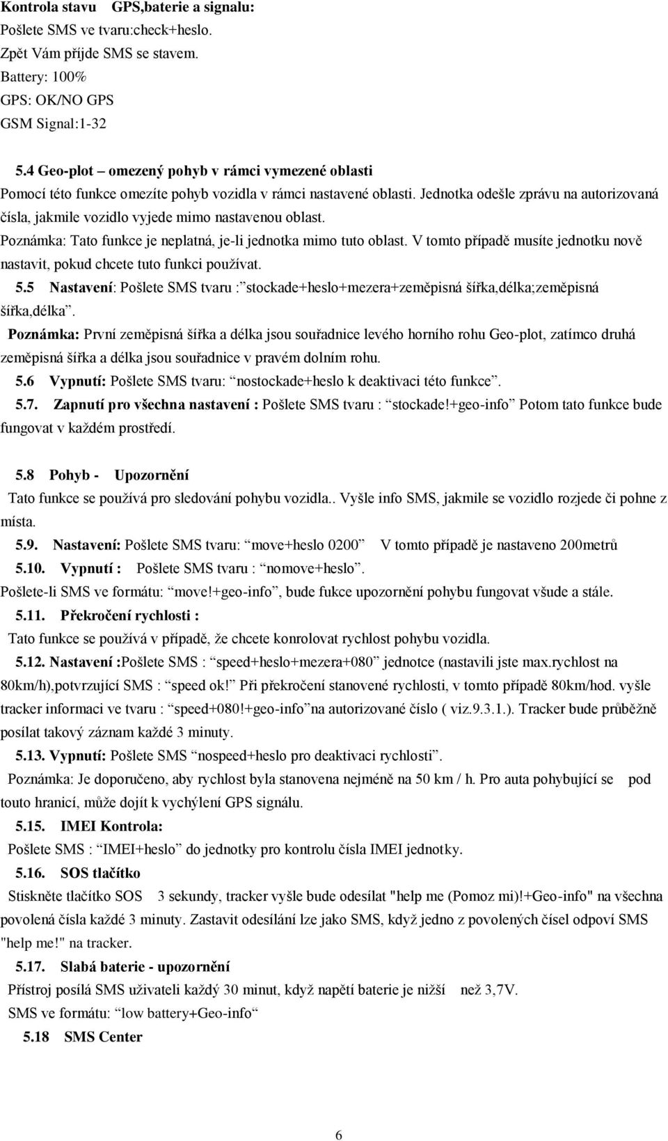 Jednotka odešle zprávu na autorizovaná čísla, jakmile vozidlo vyjede mimo nastavenou oblast. Poznámka: Tato funkce je neplatná, je-li jednotka mimo tuto oblast.