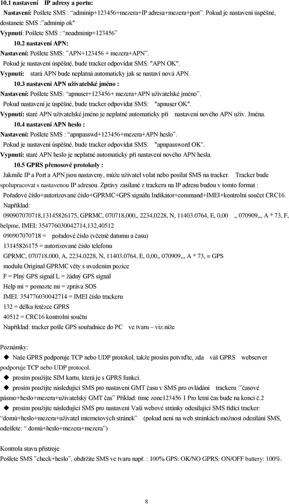 Pokud je nastavení úspěšné, bude tracker odpovídat SMS: "APN OK". Vypnutí: stará APN bude neplatná automaticky jak se nastaví nová APN. 10.