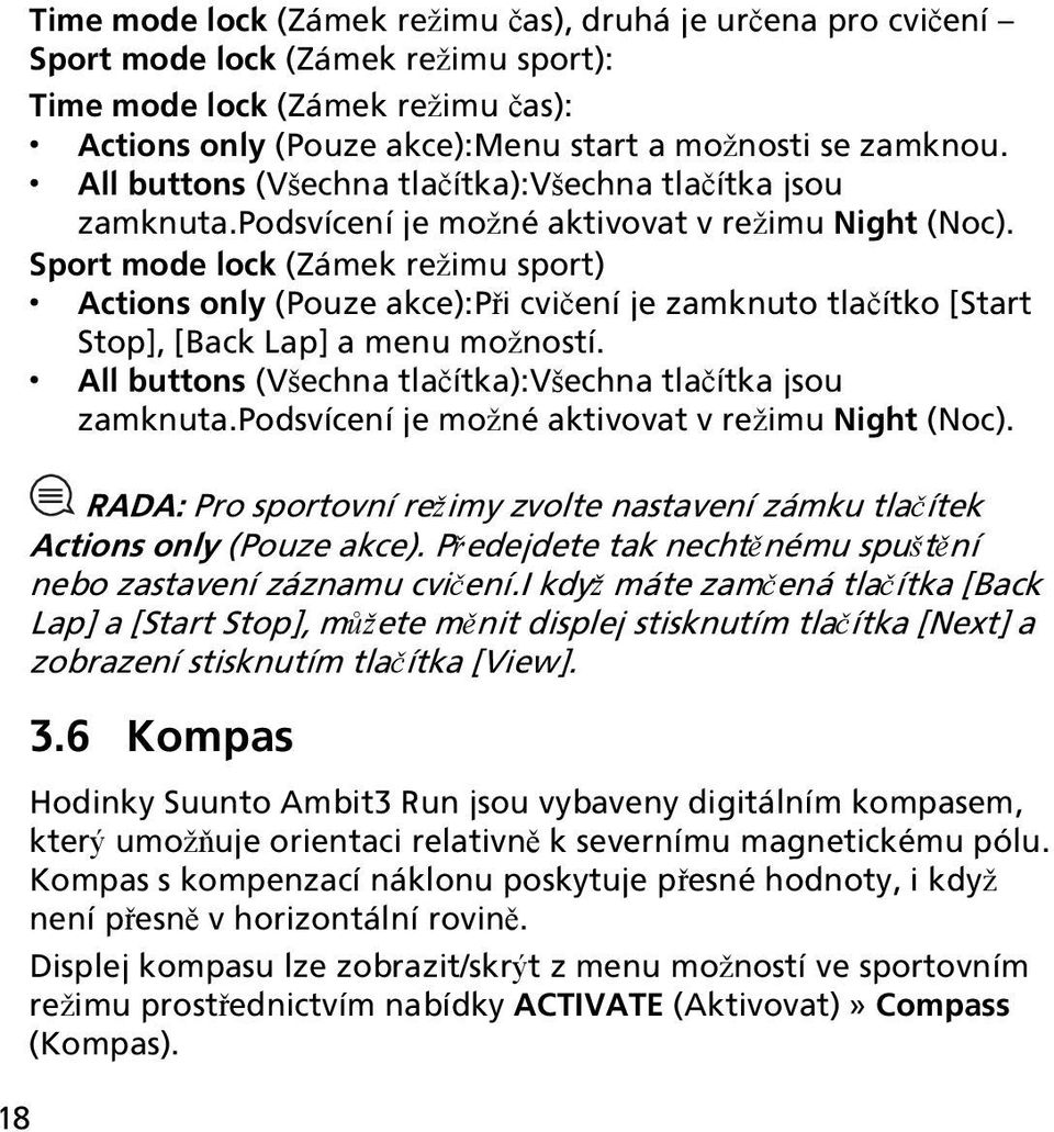 Sport mode lock (Zámek režimu sport) Actions only (Pouze akce):při cvičení je zamknuto tlačítko [Start Stop], [Back Lap] a menu možností.