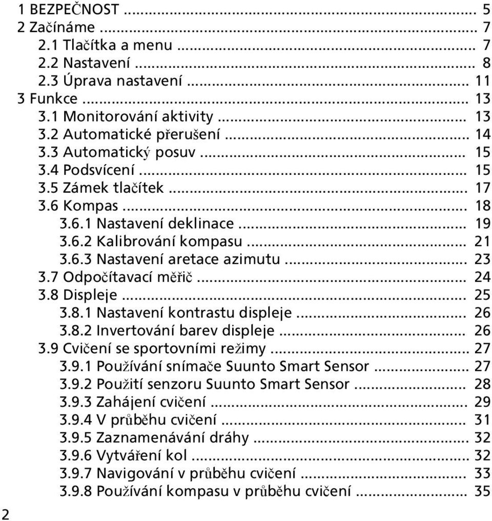 7 Odpočítavací měřič... 24 3.8 Displeje... 25 3.8.1 Nastavení kontrastu displeje... 26 3.8.2 Invertování barev displeje... 26 3.9 Cvičení se sportovními režimy... 27 3.9.1 Používání snímače Suunto Smart Sensor.