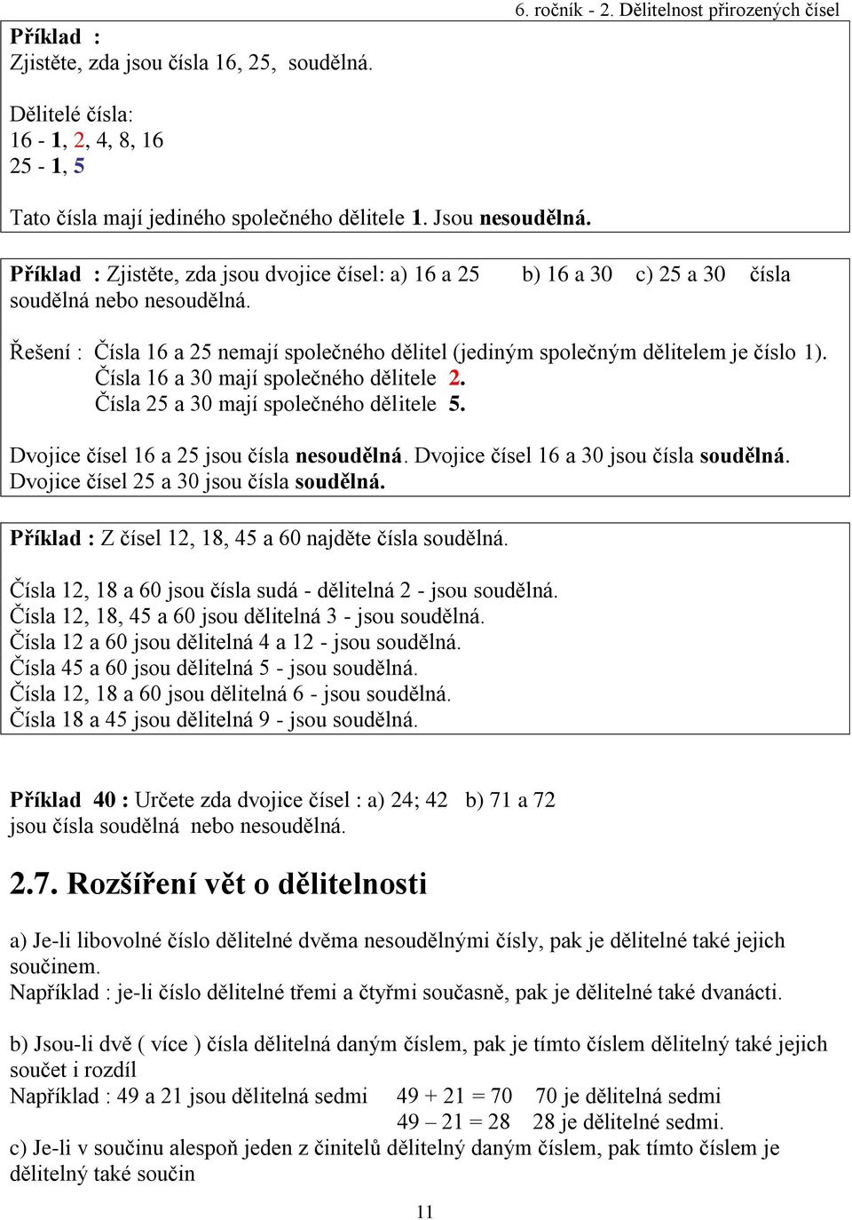 Řešení : Čísla 16 a 25 nemají společného dělitel (jediným společným dělitelem je číslo 1). Čísla 16 a 30 mají společného dělitele 2. Čísla 25 a 30 mají společného dělitele 5.