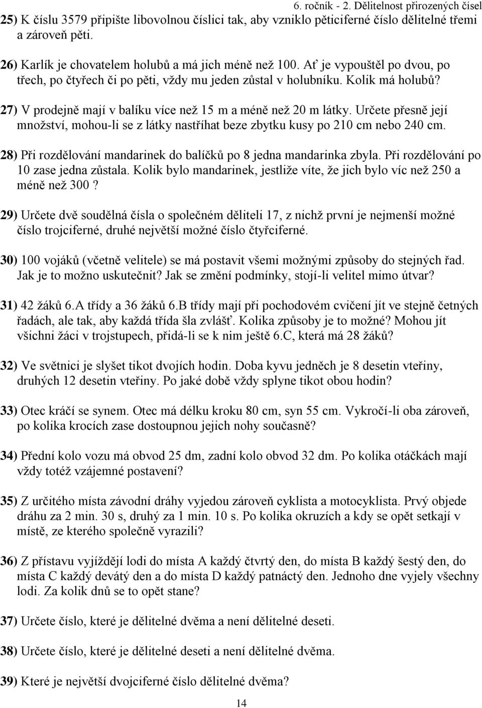 Určete přesně její množství, mohou-li se z látky nastříhat beze zbytku kusy po 210 cm nebo 240 cm. 28) Při rozdělování mandarinek do balíčků po 8 jedna mandarinka zbyla.