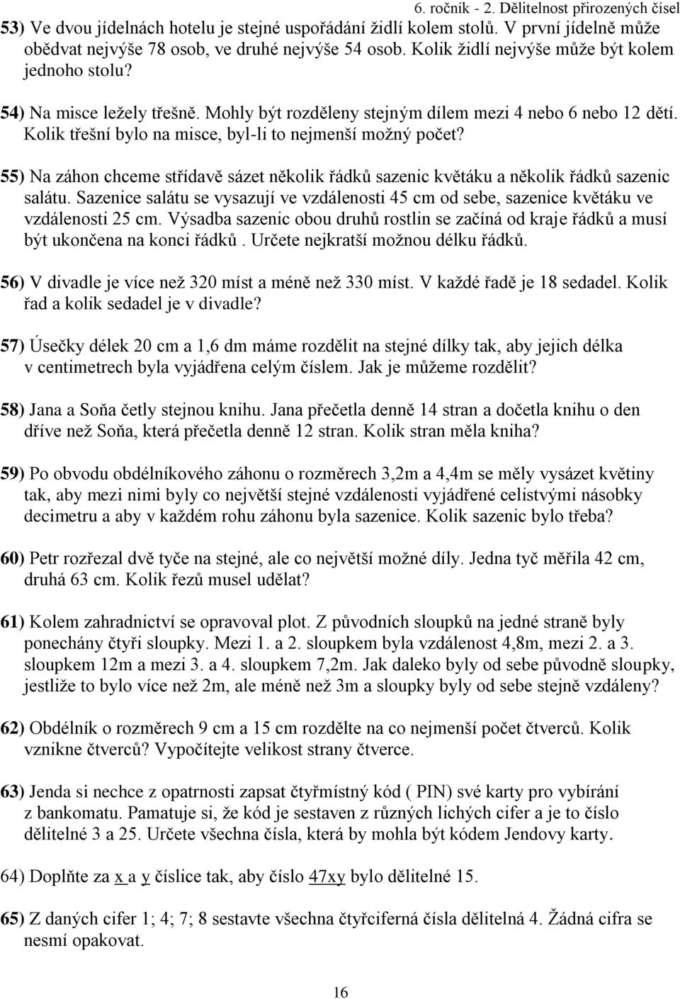 55) Na záhon chceme střídavě sázet několik řádků sazenic květáku a několik řádků sazenic salátu. Sazenice salátu se vysazují ve vzdálenosti 45 cm od sebe, sazenice květáku ve vzdálenosti 25 cm.