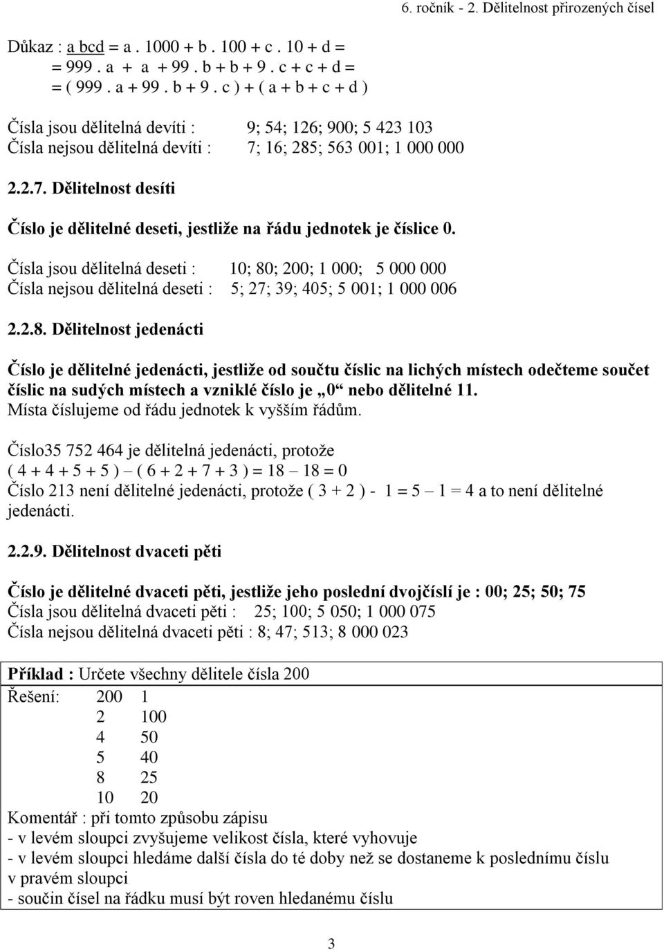 16; 285; 563 001; 1 000 000 2.2.7. Dělitelnost desíti Číslo je dělitelné deseti, jestliže na řádu jednotek je číslice 0.