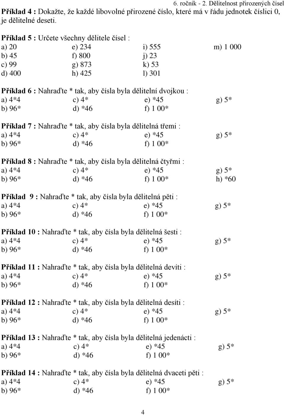 4*4 b) 96* c) 4* d) *46 e) *45 f) 1 00* Příklad 7 : Nahraďte * tak, aby čísla byla dělitelná třemi : a) 4*4 b) 96* c) 4* d) *46 e) *45 f) 1 00* Příklad 8 : Nahraďte * tak, aby čísla byla dělitelná