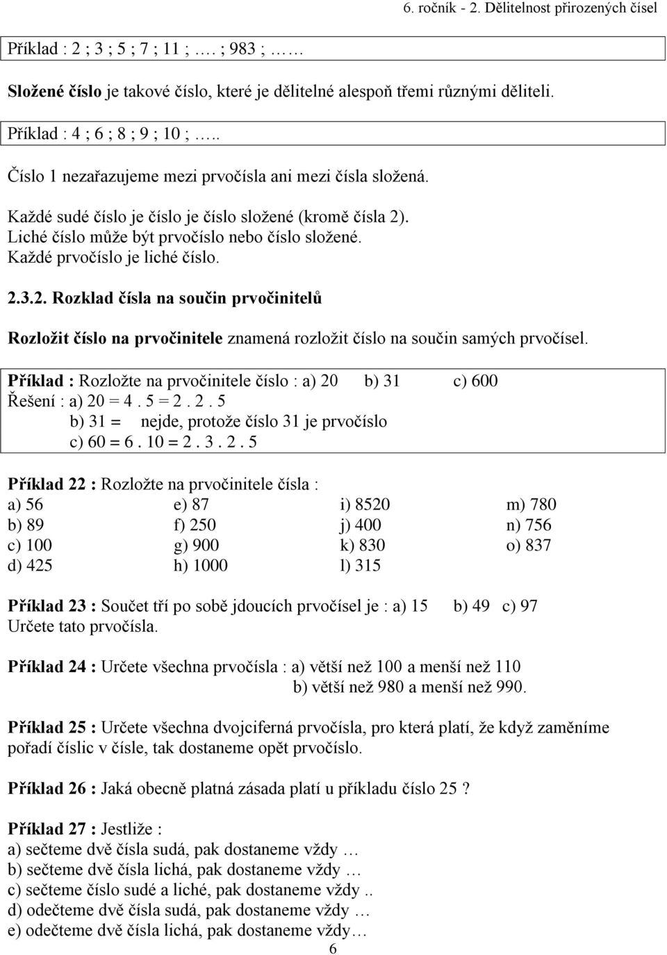 Každé prvočíslo je liché číslo. 2.3.2. Rozklad čísla na součin prvočinitelů Rozložit číslo na prvočinitele znamená rozložit číslo na součin samých prvočísel.