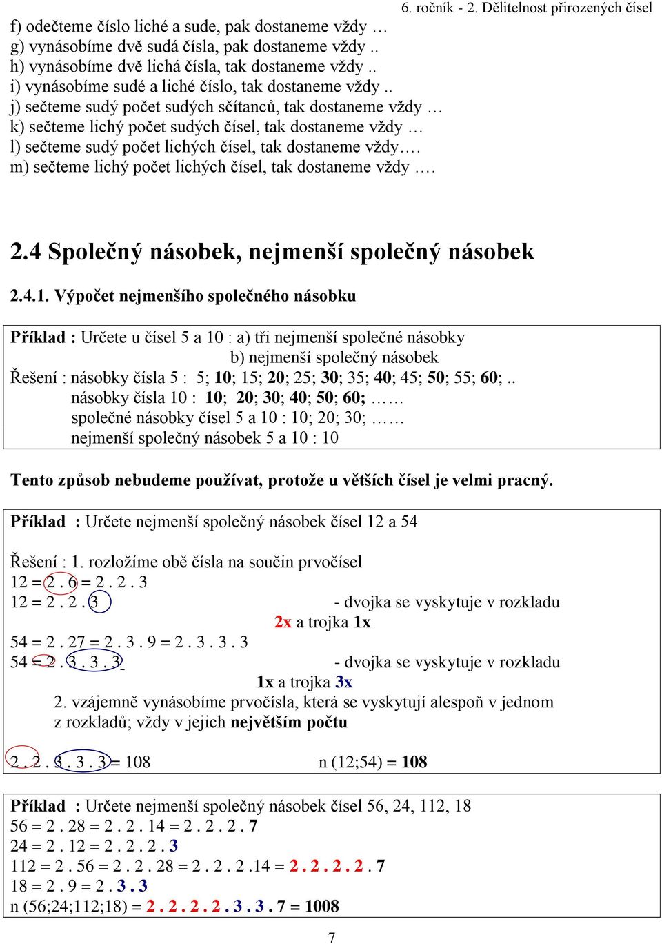 . j) sečteme sudý počet sudých sčítanců, tak dostaneme vždy k) sečteme lichý počet sudých čísel, tak dostaneme vždy l) sečteme sudý počet lichých čísel, tak dostaneme vždy.