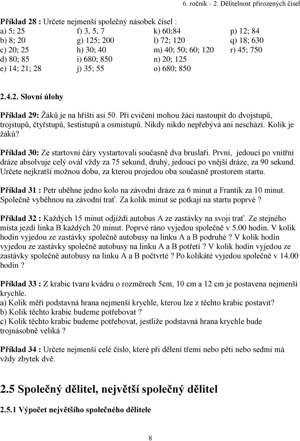 Při cvičení mohou žáci nastoupit do dvojstupů, trojstupů, čtyřstupů, šestistupů a osmistupů. Nikdy nikdo nepřebývá ani neschází. Kolik je žáků?