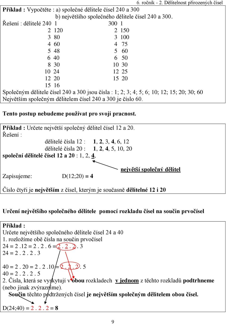 15; 20; 30; 60 Největším společným dělitelem čísel 240 a 300 je číslo 60. Tento postup nebudeme používat pro svoji pracnost. Příklad : Určete největší společný dělitel čísel 12 a 20.