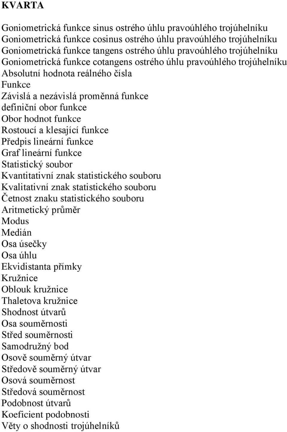 Rostoucí a klesající funkce Předpis lineární funkce Graf lineární funkce Statistický soubor Kvantitativní znak statistického souboru Kvalitativní znak statistického souboru Četnost znaku