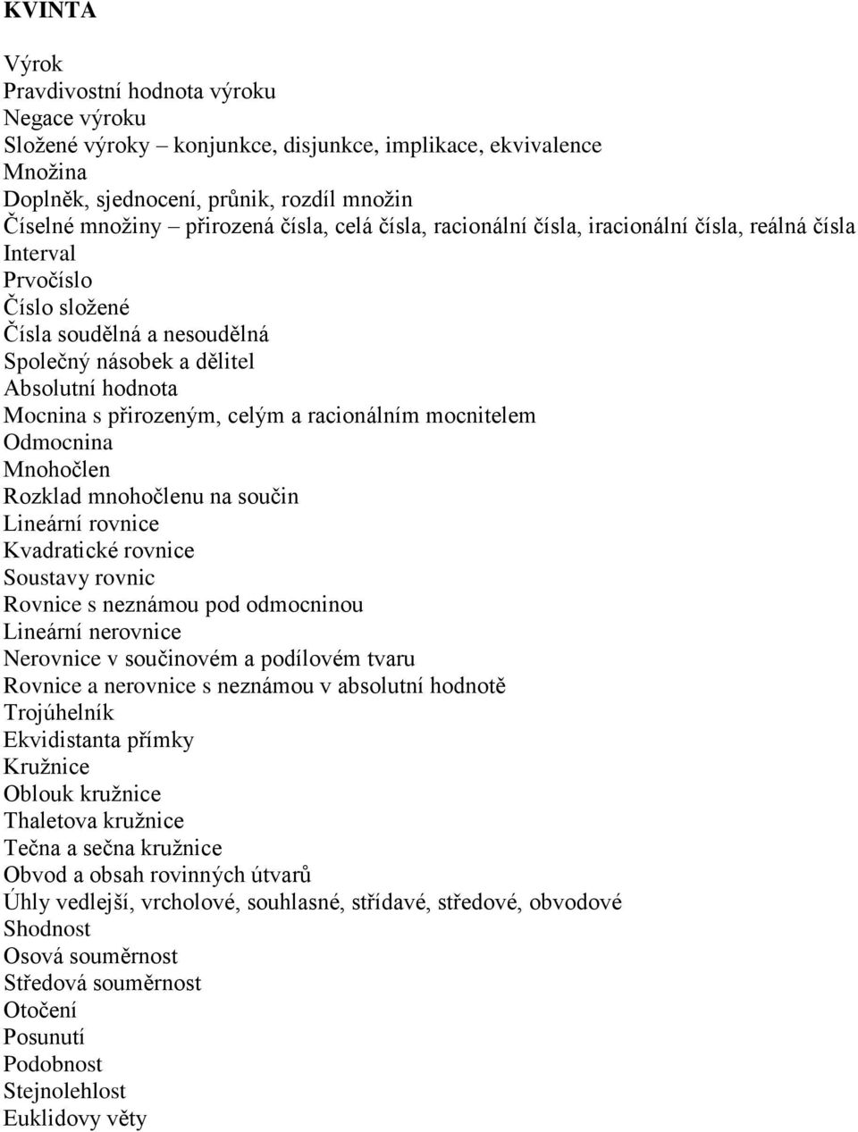 racionálním mocnitelem Odmocnina Mnohočlen Rozklad mnohočlenu na součin Lineární rovnice Kvadratické rovnice Soustavy rovnic Rovnice s neznámou pod odmocninou Lineární nerovnice Nerovnice v