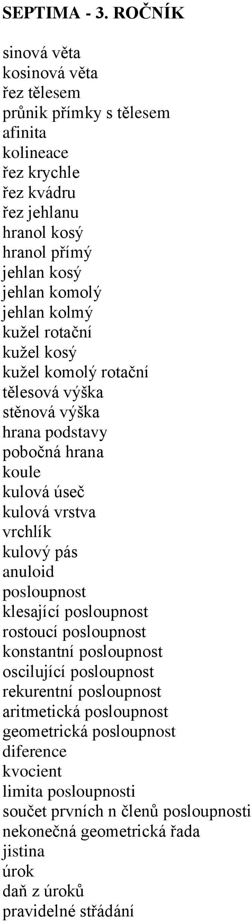 komolý jehlan kolmý kužel rotační kužel kosý kužel komolý rotační tělesová výška stěnová výška hrana podstavy pobočná hrana koule kulová úseč kulová vrstva vrchlík