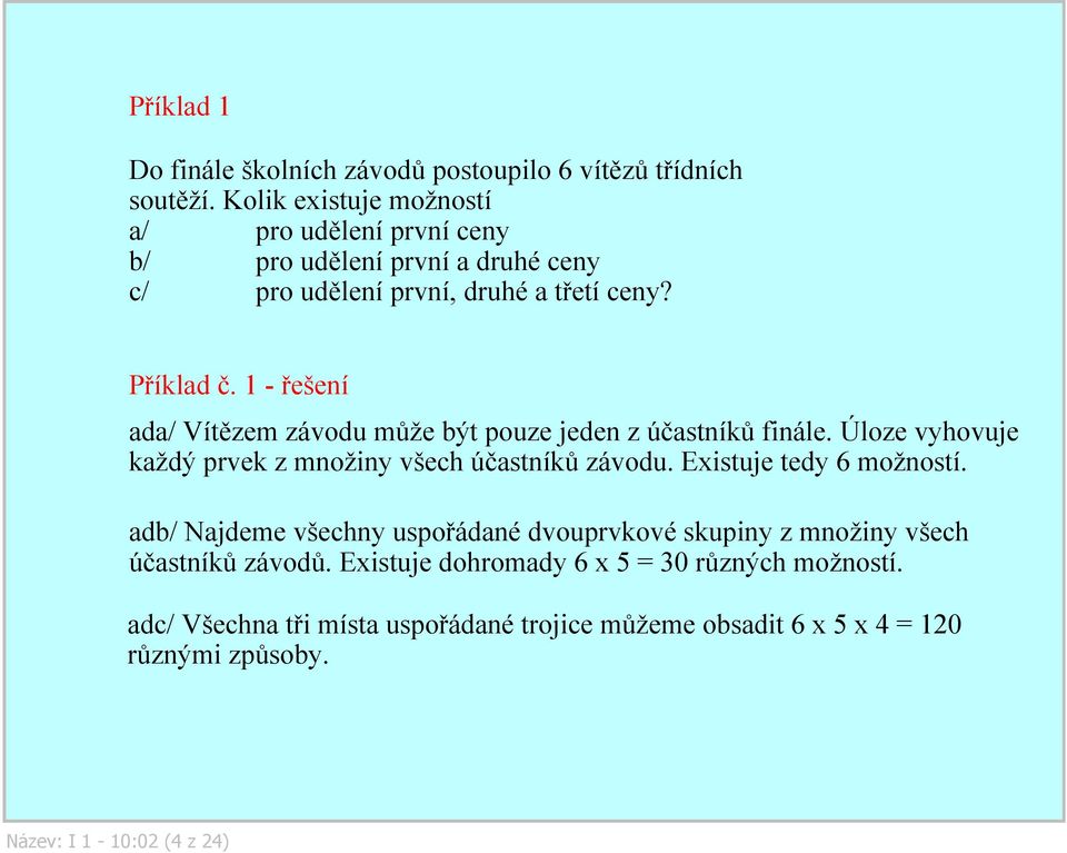 1 řešení ada/ Vítězem závodu může být pouze jeden z účastníků finále. Úloze vyhovuje každý prvek z množiny všech účastníků závodu.