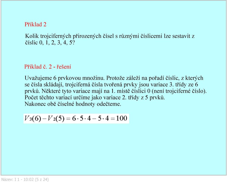 Protože záleží na pořadí číslic, z kterých se čísla skládají, trojciferná čísla tvořená prvky jsou variace 3.