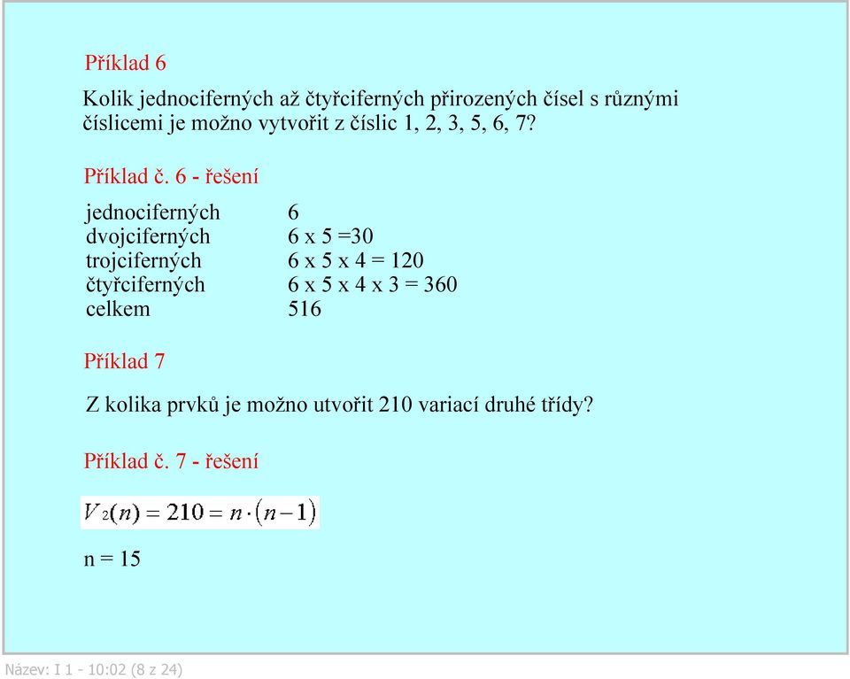 6 řešení jednociferných 6 dvojciferných 6 x 5 =30 trojciferných 6 x 5 x 4 = 120 čtyřciferných 6