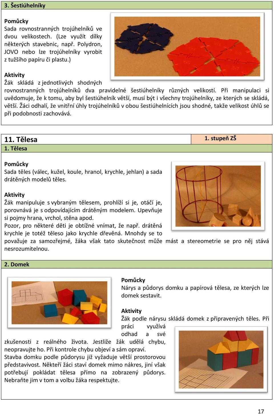 Při manipulaci si uvědomuje, že k tomu, aby byl šestiúhelník větší, musí být i všechny trojúhelníky, ze kterých se skládá, větší.