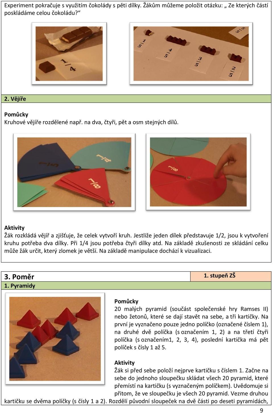 Při 1/4 jsou potřeba čtyři dílky atd. Na základě zkušenosti ze skládání celku může žák určit, který zlomek je větší. Na základě manipulace dochází k vizualizaci. 3. Poměr 1. stupeň ZŠ 1.