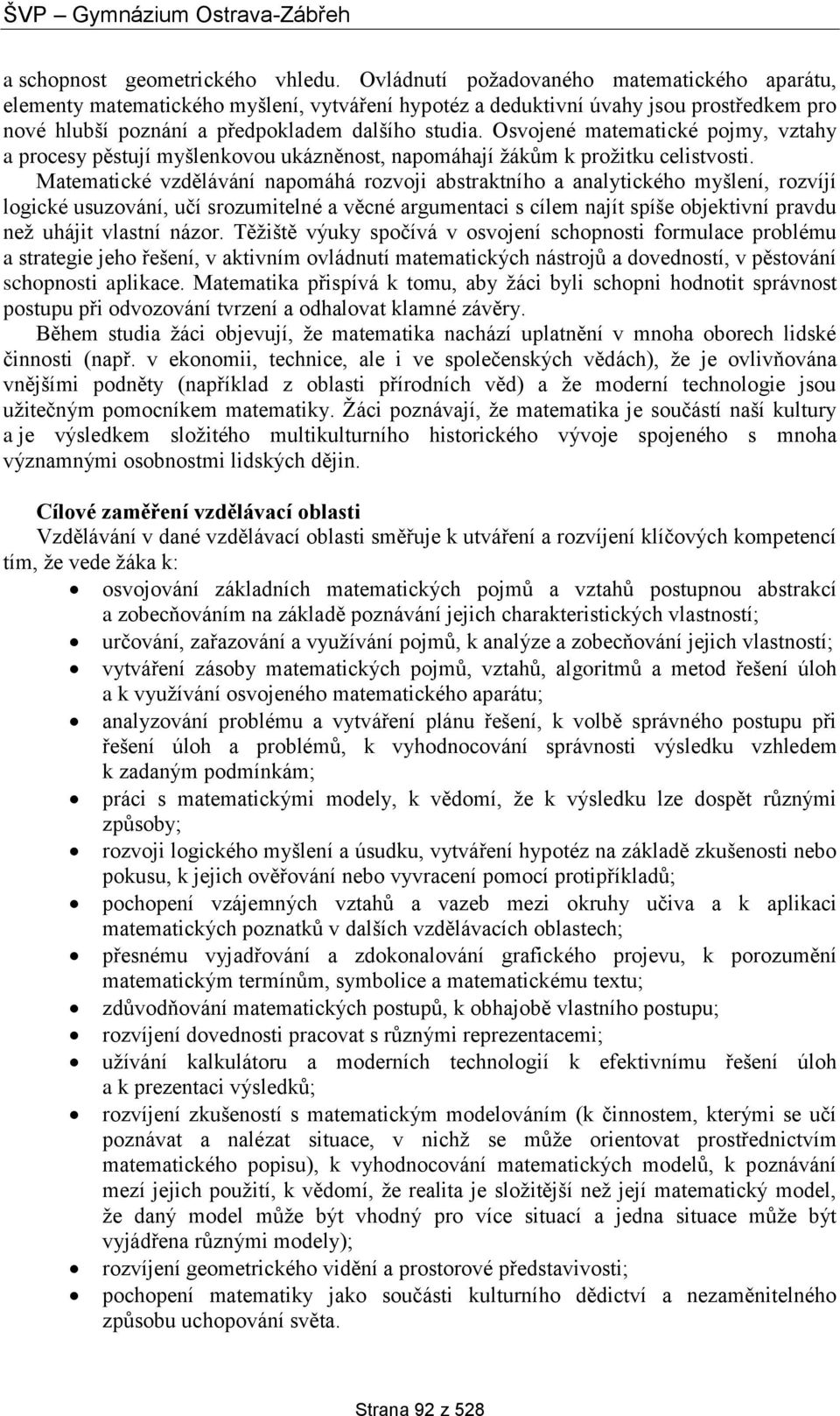 Osvojené matematické pojmy, vztahy a procesy pěstují myšlenkovou ukázněnost, napomáhají žákům k prožitku celistvosti.