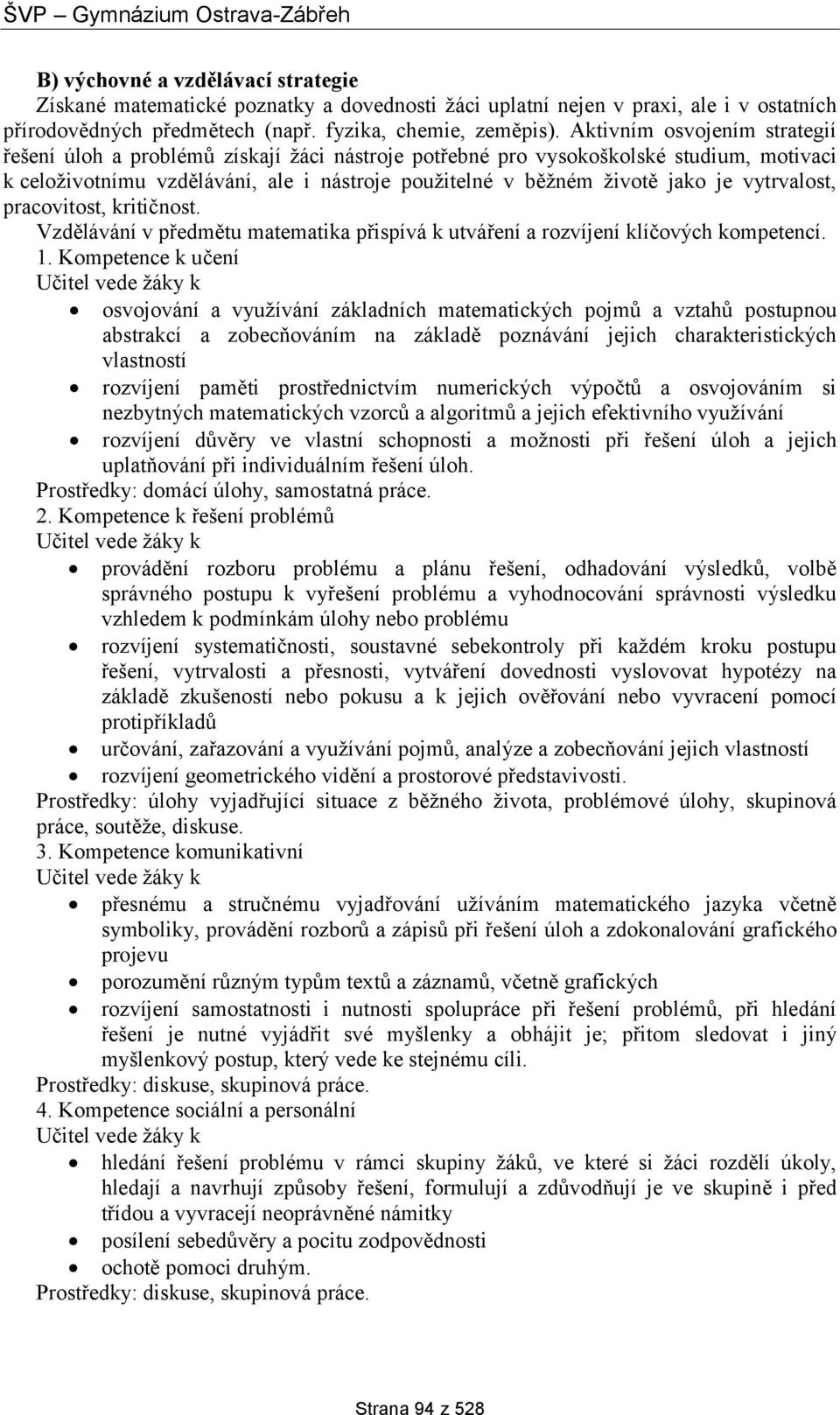 vytrvalost, pracovitost, kritičnost. Vzdělávání v předmětu matematika přispívá k utváření a rozvíjení klíčových kompetencí. 1.